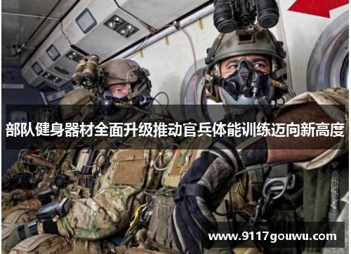 部队健身器材全面升级推动官兵体能训练迈向新高度